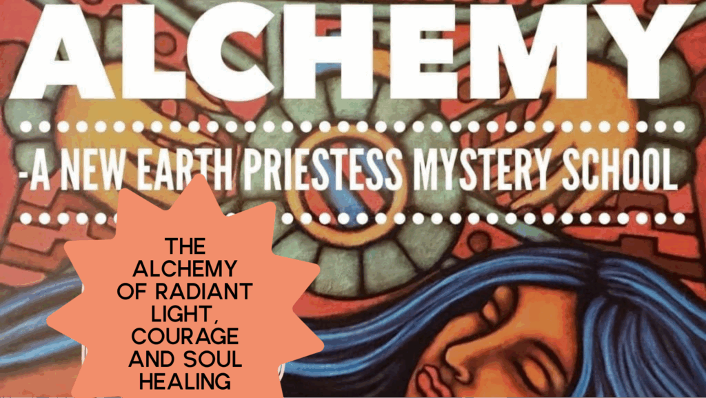 Alchemy of Radiant Light, Courage and Soul Healing